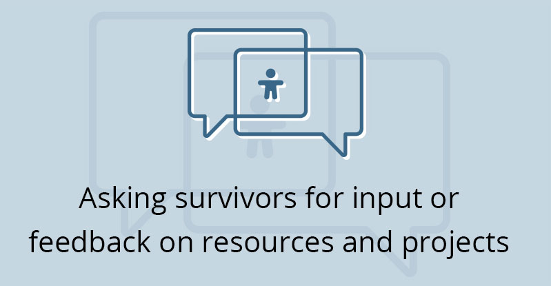 Asking survivors for input or feedback on resources and projects.